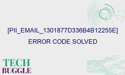 pii email 1301877d336b4b12255e error code solved 27100 - [pii_email_1301877d336b4b12255e] Error Code Solved