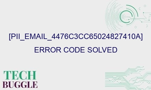 pii email 4476c3cc65024827410a error code solved 27511 - [pii_email_4476c3cc65024827410a] Error Code Solved