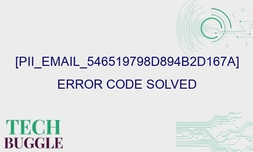 pii email 546519798d894b2d167a error code solved 27659 - [pii_email_546519798d894b2d167a] Error Code Solved