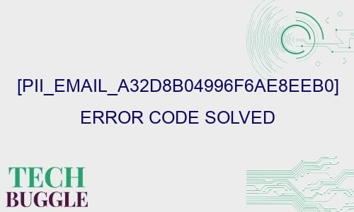 pii email a32d8b04996f6ae8eeb0 error code solved 28289 - [pii_email_a32d8b04996f6ae8eeb0] Error Code Solved