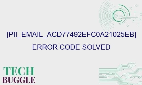 pii email acd77492efc0a21025eb error code solved 28373 - [pii_email_acd77492efc0a21025eb] Error Code Solved