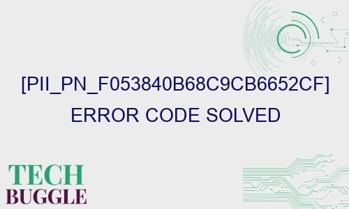 pii pn f053840b68c9cb6652cf error code solved 29445 - [pii_pn_f053840b68c9cb6652cf] Error Code Solved