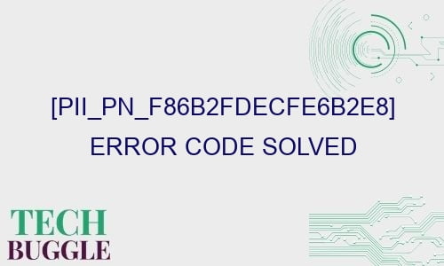 pii pn f86b2fdecfe6b2e8 error code solved 29457 - [pii_pn_f86b2fdecfe6b2e8] Error Code Solved