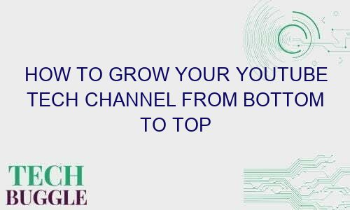 how to grow your youtube tech channel from bottom to top 65096 1 - How to Grow Your YouTube Tech Channel From Bottom to Top